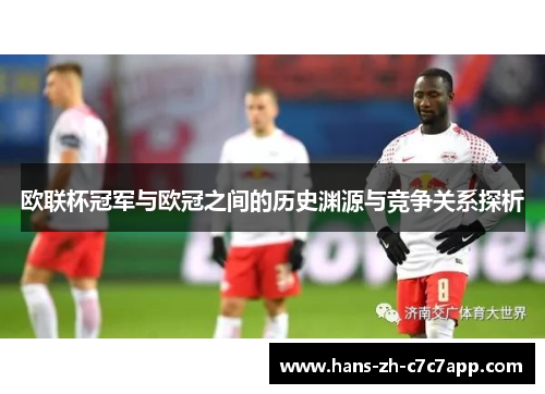 欧联杯冠军与欧冠之间的历史渊源与竞争关系探析 欧联杯冠军与欧冠之间的历史渊源与竞争关系探析