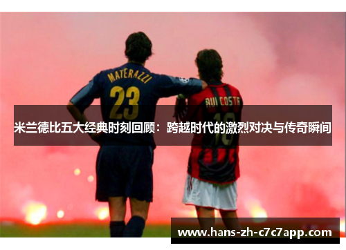 米兰德比五大经典时刻回顾：跨越时代的激烈对决与传奇瞬间