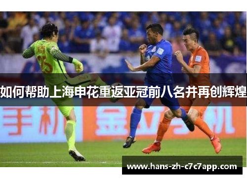 如何帮助上海申花重返亚冠前八名并再创辉煌