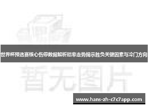 世界杯预选赛核心伤停数据解析赔率走势揭示胜负关键因素与冷门方向