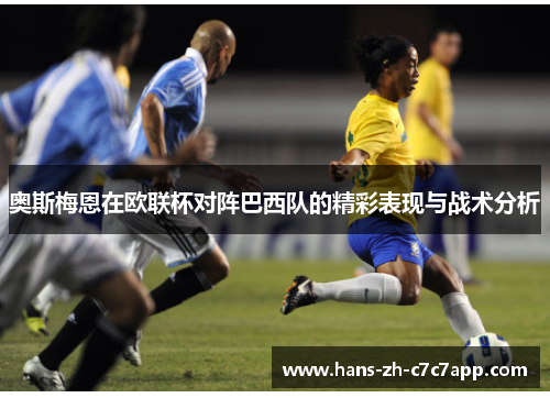 奥斯梅恩在欧联杯对阵巴西队的精彩表现与战术分析 奥斯梅恩在欧联杯对阵巴西队的精彩表现与战术分析