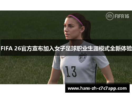 FIFA 26官方宣布加入女子足球职业生涯模式全新体验 FIFA 26官方宣布加入女子足球职业生涯模式全新体验