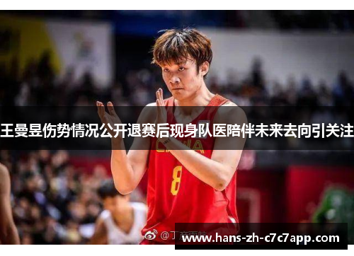 王曼昱伤势情况公开退赛后现身队医陪伴未来去向引关注
