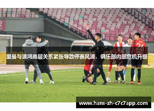 里曼与波鸿高层关系紧张导致停赛风波,俱乐部内部危机升级 里曼与波鸿高层关系紧张导致停赛风波,俱乐部内部危机升级