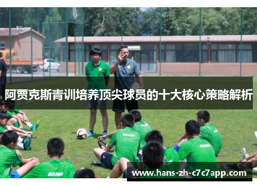 阿贾克斯青训培养顶尖球员的十大核心策略解析 阿贾克斯青训培养顶尖球员的十大核心策略解析